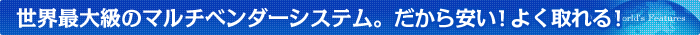 世界最大級のマルチベンダーシステム。だから安い！よく取れる！